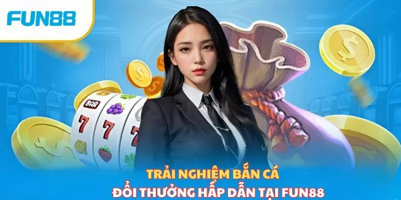 Trải nghiệm đa nền tảng với trò chơi bắn cá Fun88